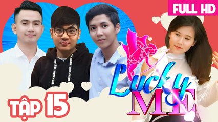 LUCKY ME - YÊU LÀ CHỌN | TẬP 15 FULL | Yêu đi - đừng sợ!