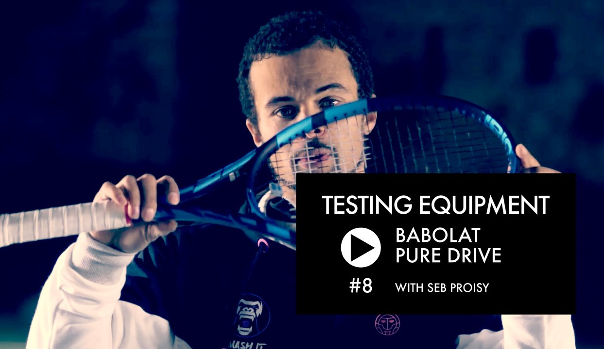 Testing Equipment #8 with Seb Proisy: The new Babolat Pure Drive