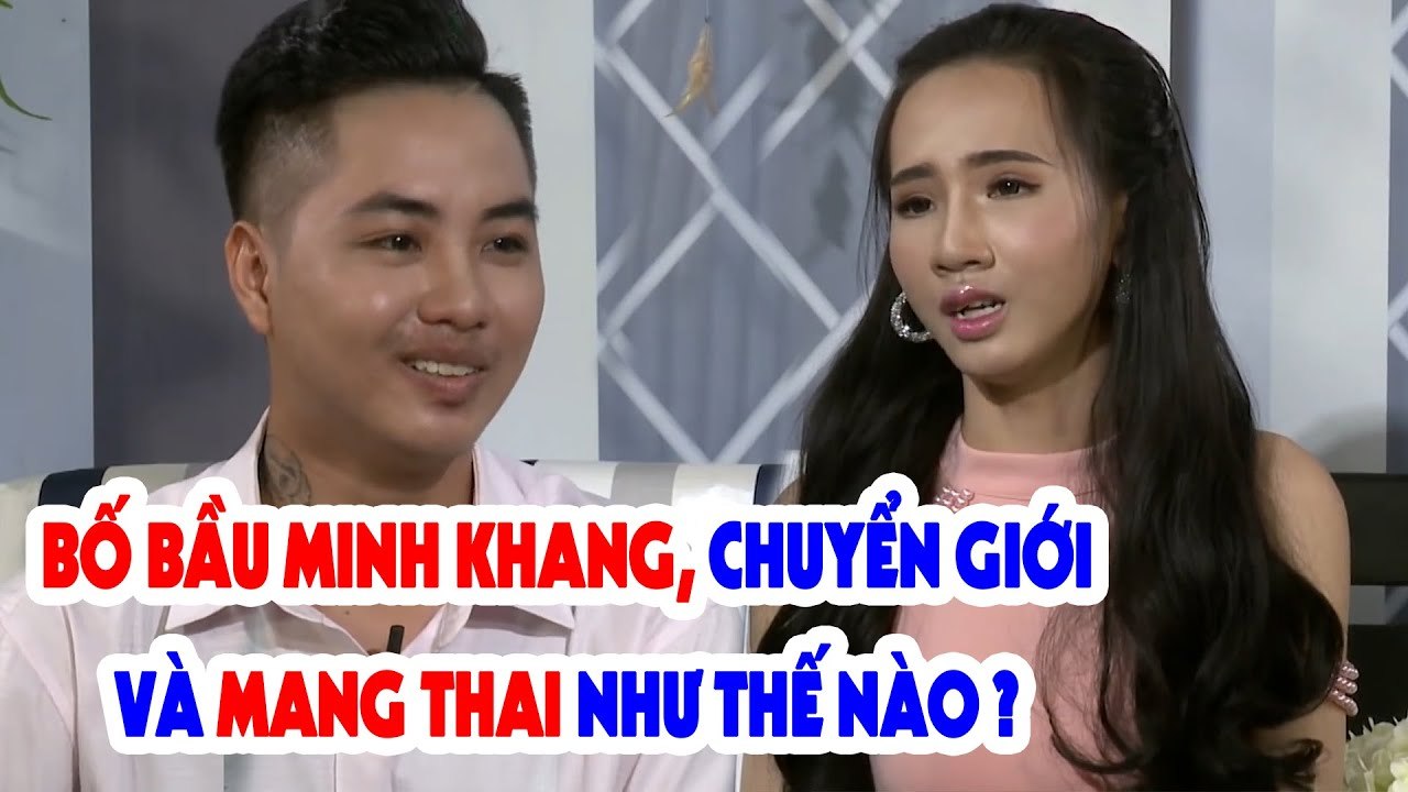 HÉ LỘ QUÁ TRÌNH CHUYỂN GIỚI - MANG THAI CỦA NGƯỜI ĐÀN ÔNG MANG BẦU MINH KHANG