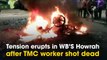Tension erupts in WB’S Howrah after TMC worker shot dead