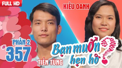 Cô nàng 'cầm tinh con DÊ' tìm bạn trai 1m7 để được NHÓN CHÂN HUN | Tiến Tùng - Kiều Oanh |BMHH 357