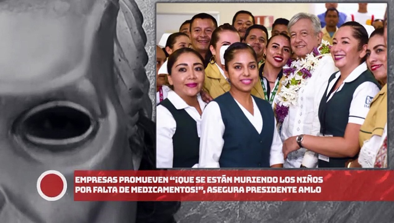 AMLO: ¡Empresas promueven que se están muriendo los niños por falta de medicamentos!