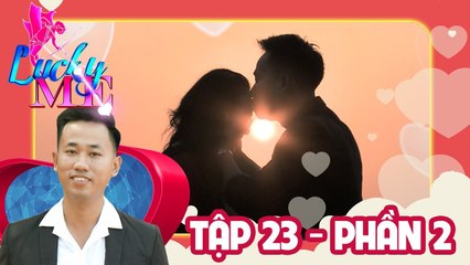 Nắng mai sẽ hôn lên môi em nụ hôn ấm áp | LUCKY ME #23 | Phần 2 