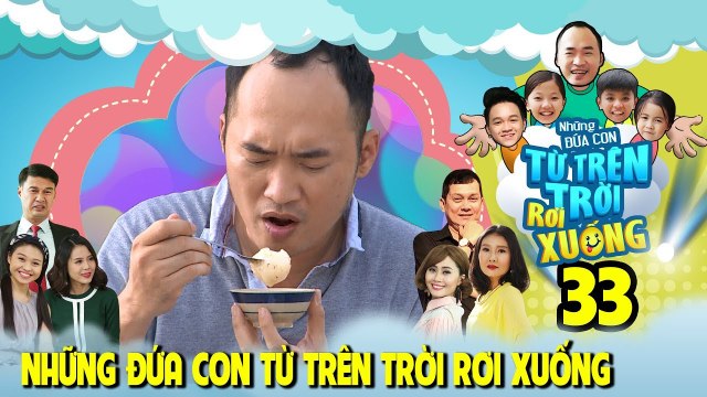 NHỮNG ĐỨA CON TỪ TRÊN TRỜI RƠI XUỐNG | TẬP 33 | Tiến Luật suýt chút tắt thở vì ăn...BÁNH TRÔI NƯỚC