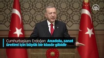 Cumhurbaşkanı Erdoğan: Anadolu, sanat üretimi için büyük bir klasör gibidir