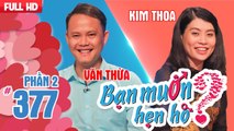 Chàng trai đến từ trái đất sợ độ cao - thích sửa điện hẹn hò bạn gái | Văn Thừa - Kim Thoa |BMHH 377