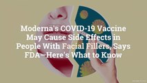 Moderna's COVID-19 Vaccine May Cause Side Effects in People With Facial Fillers, Says FDA—