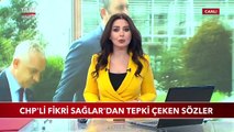 CHP'li Fikri Sağlar'dan Tepki Çeken Sözler