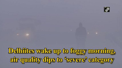 Delhiites wake up to foggy morning, AQI dips to ‘severe’ category