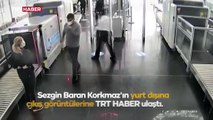 Sezgin Baran Korkmaz'ın yurt dışına çıkış görüntüleri