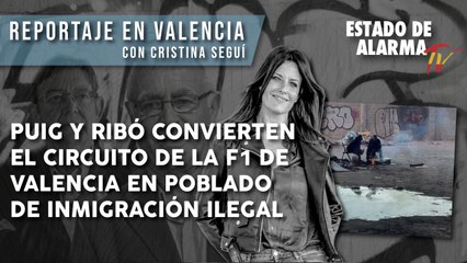 REPORTAJE PUIG y RIBÓ CONVIERTEN el CIRCUITO de F1 de VALENCIA en POBLADO de INMIGRACIÓN ILEGAL, Cristina Seguí
