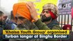 'Khalsa Youth Group' organised Turban langar at Singhu Border