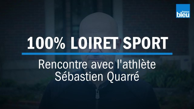100% LOIRET SPORT - Rencontre avec l'athlète Sébastien Quarré