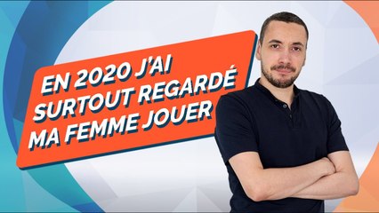 "En 2020, j'ai surtout regardé ma femme jouer" - Bilan 2020
