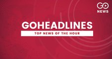 GoHeadlines- देखिए इस वक़्त की बड़ी खबरें