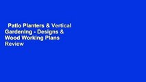 Patio Planters & Vertical Gardening - Designs & Wood Working Plans  Review