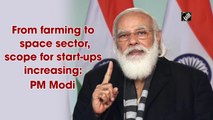 From farming to space sector, scope for start-ups increasing: PM Modi