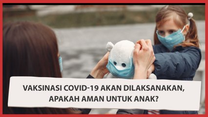 Vaksinasi Covid-19 Akan Dilaksanakan, Apakah Aman untuk Anak