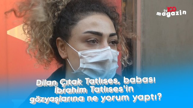 Dilan Çıtak Tatlıses, babası İbrahim Tatlıses'in gözyaşlarına ne yorum yaptı?