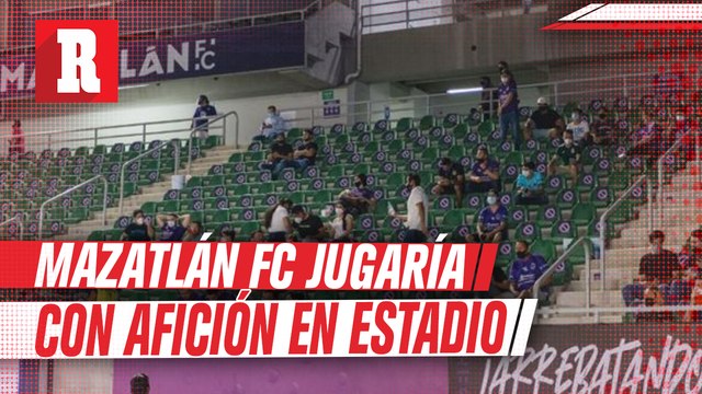 Mazatlán FC podría recibir aficionados para el juego ante Necaxa