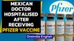 Mexican doctor admitted to ICU after receiving Pfizer vaccine | Oneindia News