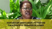 Kandara MP wants Uhuru to prepare for a peaceful transfer of power