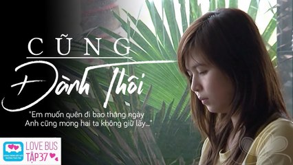 Love Bus - Chuyến Xe Tình Yêu Mùa 1 Tập 37 | Thà làm anh ĐAU 1 LẦN, còn hơn mãi gieo cho anh HY VỌNG