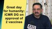 Great day for humanity: ICMR DG on approval of 2 Covid-19 vaccines