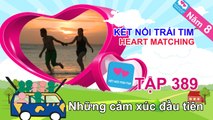 Những cảm xúc đầu tiên | Kết Nối Trái Tim | Năm 8 | Tập 389 | 13/09/2016