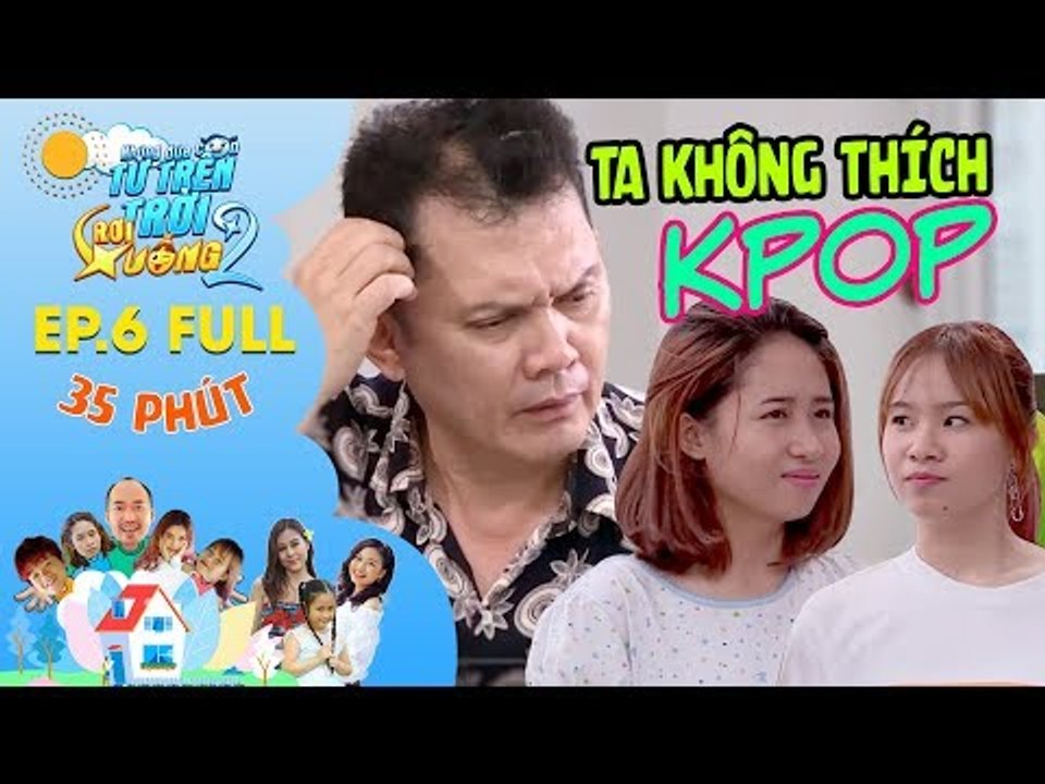 Việt Thi Hana ức chế ông ngoại ghét KPOP INHỮNG ĐỨA CON TỪ TRÊN TRỜI RƠI XUỐNG 2–EP.6 (FULL 35MINS)