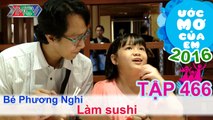 Học làm sushi cùng chú hiệp sĩ Mây - bé Phương Nghi | ƯỚC MƠ CỦA EM | Tập 466 | 09/10/2016