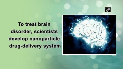 To treat brain disorder, scientists develop nanoparticle drug-delivery system