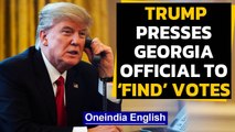 Donald Trump caught on tape saying, 'I just want to find 11,780 votes, because I won'| Oneindia News
