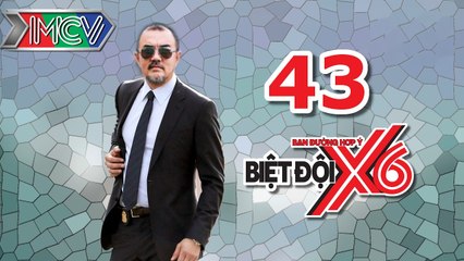 BIỆT ĐỘI X6 | Tập 43 | 'Mr Bean' Quốc Thuận bị lật mặt điệp viên và cái kết bất ngờ | 041116