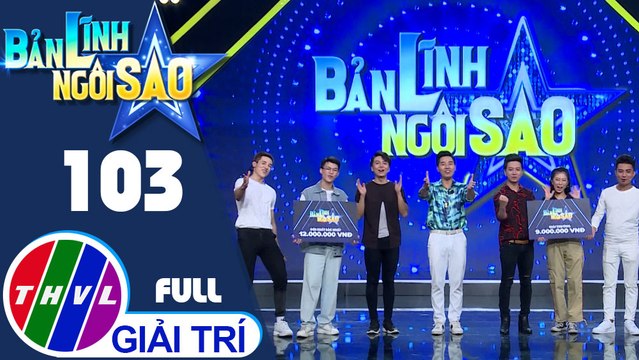 Bản lĩnh ngôi sao - Tập 103: Châu Trọng Tài, Lu Dương, Tuấn Anh, Dương Tuấn Minh, Phương Thảo, Hà Trọng Anh
