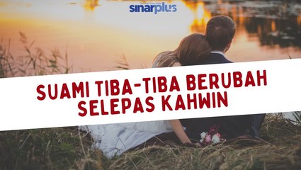 Suami Berubah Selepas Kahwin