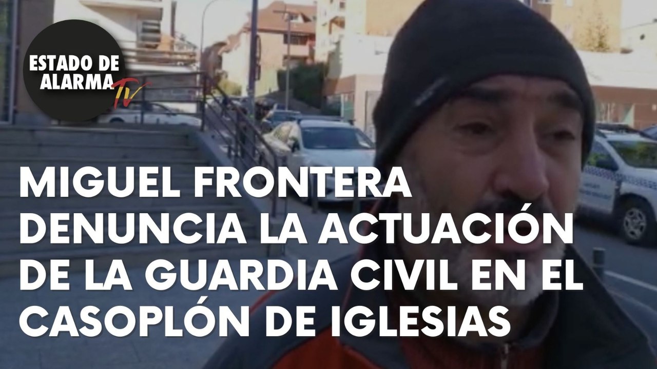 MIGUEL FRONTERA denuncia la ACTUACIÓN de la GUARDIA CIVIL en el Casoplón de IGLESIAS
