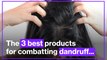 3 tried and tested products that get rid of dandruff