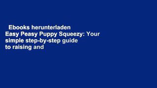 Ebooks herunterladen  Easy Peasy Puppy Squeezy: Your simple step-by-step guide to raising and