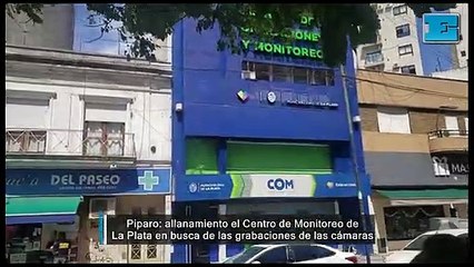 Piparo: allanaron el Centro de Monitoreo de La Plata en busca de las grabaciones de las cámaras