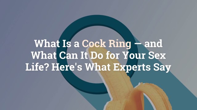 What Is a Cock Ring—and What Can It Do for Your Sex Life? Here's What Experts Say