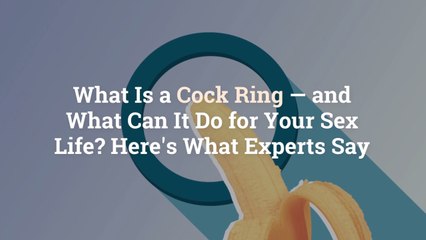 What Is a Cock Ring—and What Can It Do for Your Sex Life? Here's What Experts Say