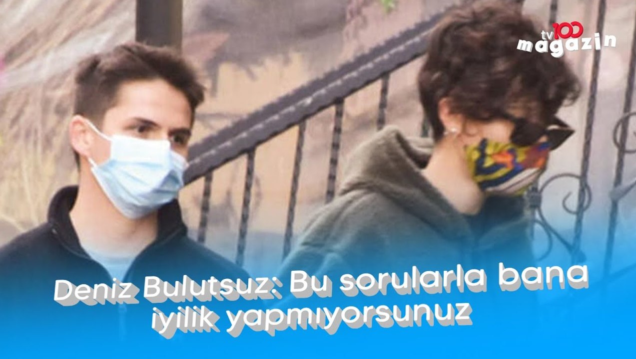 Deniz Bulutsuz: Bu sorularla bana iyilik yapmıyorsunuz