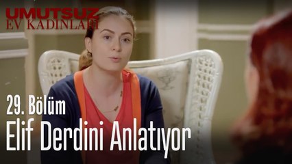 Elif derdini anlatıyor - Umutsuz Ev Kadınları 29. Bölüm