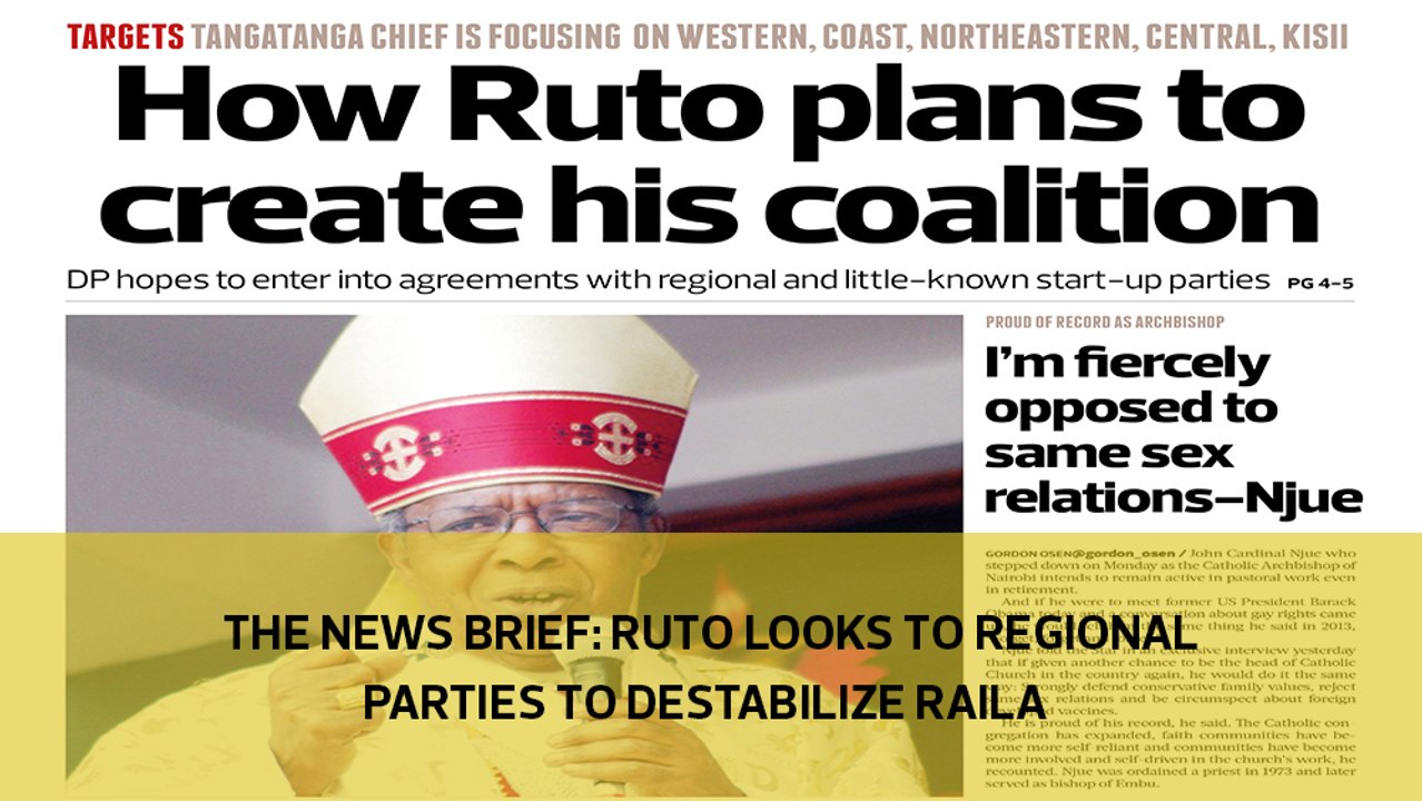 The News Brief: Ruto looks to regional parties to destabilise Raila