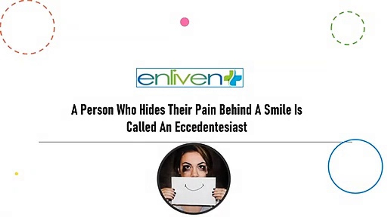 A person who hides their pain behind a smile is called an eccedentesiast.