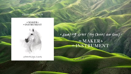 The Maker & The Instrument - Amazing Grace (My Chains Are Gone)