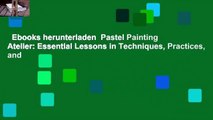 Ebooks herunterladen  Pastel Painting Atelier: Essential Lessons in Techniques, Practices, and