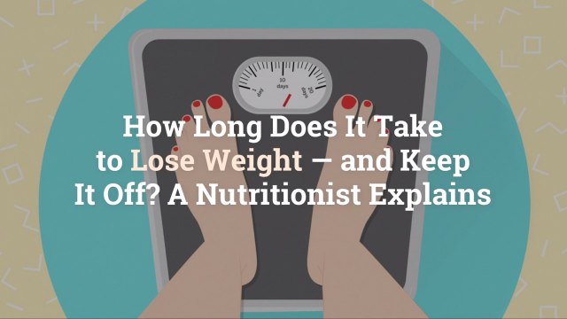 How Long Does It Take to Lose Weight—and Keep It Off? A Nutritionist Explains