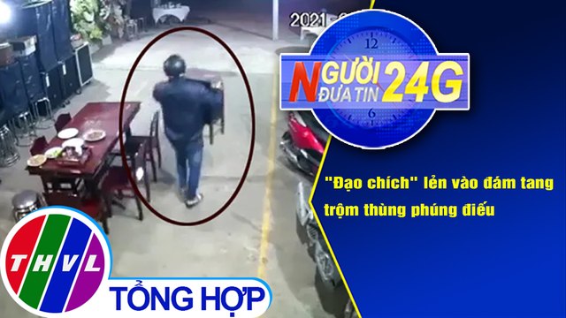 Người đưa tin 24G (18g30 ngày 6/1/2021) - Đạo chích lẻn vào đám tang trộm thùng phúng điếu